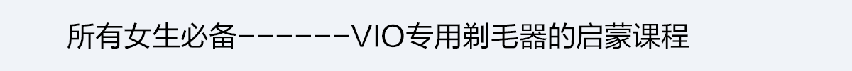 所有女生必備------VIO專用剃毛器的啟蒙課程