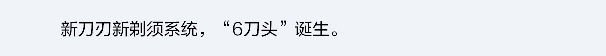 新刀刃新剃須系統，“6刀頭”誕生。