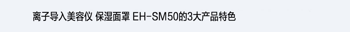 離子導入美容儀 保濕面罩 EH-SM50的3大產品特色